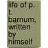 Life Of P. T. Barnum, Written By Himself