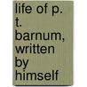 Life Of P. T. Barnum, Written By Himself door Barnum