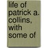 Life Of Patrick A. Collins, With Some Of