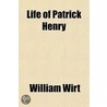 Life Of Patrick Henry by William Wirt