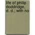 Life Of Philip Doddridge, D. D.; With No