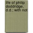 Life Of Philip Doddridge, D.D.; With Not