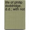 Life Of Philip Doddridge, D.D.; With Not by Harsha