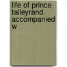 Life Of Prince Talleyrand. Accompanied W door Charles Maxime Catherinet Villemarest