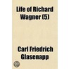 Life Of Richard Wagner (5) by Carl Friedrich Glasenapp