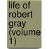 Life Of Robert Gray (Volume 1)