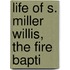 Life Of S. Miller Willis, The Fire Bapti