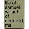 Life Of Samuel Willard, Of Deerfield, Ma door Samuel Willard