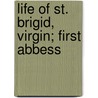 Life Of St. Brigid, Virgin; First Abbess door John O'Hanlon