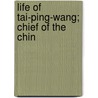 Life Of Tai-Ping-Wang; Chief Of The Chin door John Milton Mackie