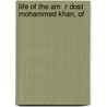 Life Of The Am  R Dost Mohammed Khan, Of by Mohan Lal