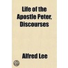 Life Of The Apostle Peter, Discourses door Alfred Lee
