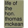 Life Of The Hon. Thomas Mckean by Roberdeau Buchanan