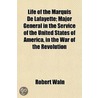 Life Of The Marquis De Lafayette; Major by Robert Waln