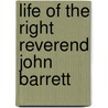 Life Of The Right Reverend John Barrett by Hall Harrison