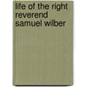 Life Of The Right Reverend Samuel Wilber door Ashwell