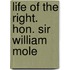 Life Of The Right. Hon. Sir William Mole