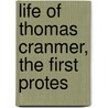 Life Of Thomas Cranmer, The First Protes door Onbekend