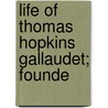 Life Of Thomas Hopkins Gallaudet; Founde by Edward Miner Gallaudet