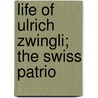 Life Of Ulrich Zwingli; The Swiss Patrio door Samuel Simpson