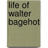Life Of Walter Bagehot door Russell Mrs Barrington