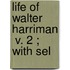 Life Of Walter Harriman  V. 2 ; With Sel