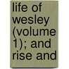 Life Of Wesley (Volume 1); And Rise And door Robert Southey