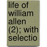 Life Of William Allen (2); With Selectio door William Allen