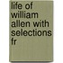 Life Of William Allen With Selections Fr