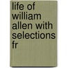 Life Of William Allen With Selections Fr door William Allen