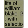 Life Of William Blake  2 ; With Selectio door Alexander Gilchrist