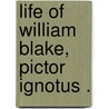Life Of William Blake,  Pictor Ignotus . by Alexander Gilchrist