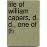 Life Of William Capers, D. D., One Of Th by William May Wightman