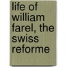Life Of William Farel, The Swiss Reforme door Melchior Kirchhofer