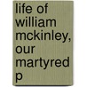 Life Of William Mckinley, Our Martyred P door Samuel Fallows