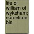 Life Of William Of Wykeham; Sometime Bis