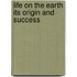 Life On The Earth Its Origin And Success