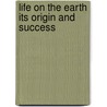 Life On The Earth Its Origin And Success door John Phillips