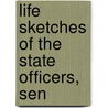 Life Sketches Of The State Officers, Sen by Samuel R. Harlow