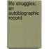 Life Struggles; An Autobiographic Record