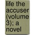 Life The Accuser (Volume 3); A Novel