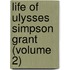 Life of Ulysses Simpson Grant (Volume 2)