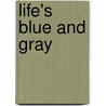 Life's Blue And Gray by Clara Viola Fleharty