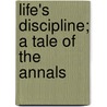Life's Discipline; A Tale Of The Annals door William Talvj