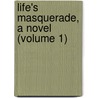 Life's Masquerade, A Novel (Volume 1) door General Books