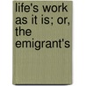 Life's Work As It Is; Or, The Emigrant's door Life