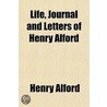 Life, Journal And Letters Of Henry Alfor by Henry Alford