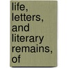 Life, Letters, And Literary Remains, Of door John Keats