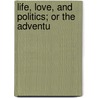 Life, Love, And Politics; Or The Adventu door S. Sparow Derenzy
