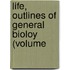 Life, Outlines Of General Bioloy (Volume